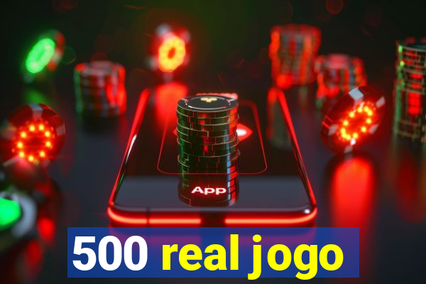 500 real jogo